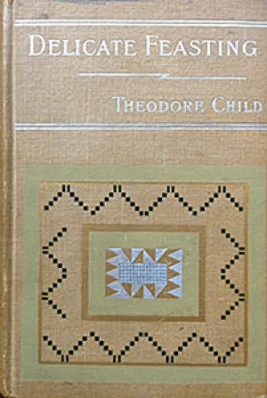 Child, Theodore. ﻿Delicate Feasting.﻿