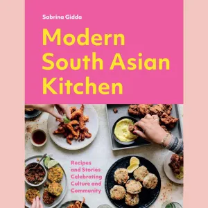 Modern South Asian Kitchen: Recipes And Stories Celebrating Culture And Community (Sabrina Gidda)